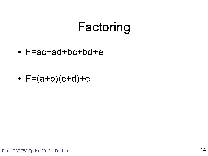 Factoring • F=ac+ad+bc+bd+e • F=(a+b)(c+d)+e Penn ESE 353 Spring 2013 -- De. Hon 14
