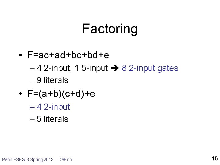 Factoring • F=ac+ad+bc+bd+e – 4 2 -input, 1 5 -input 8 2 -input gates