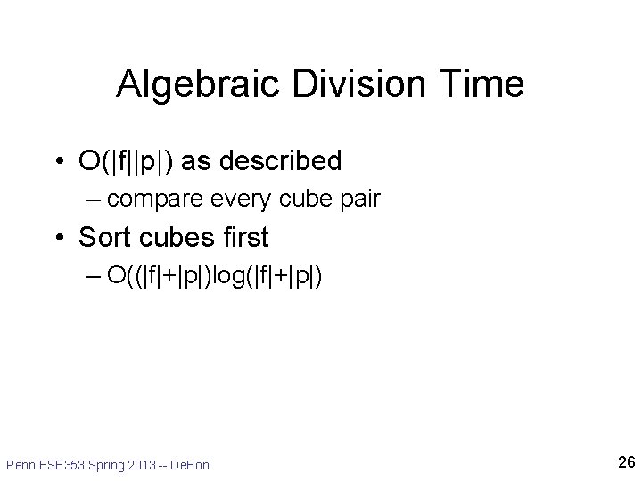 Algebraic Division Time • O(|f||p|) as described – compare every cube pair • Sort