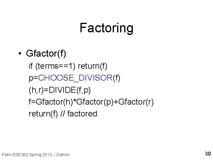 Factoring • Gfactor(f) if (terms==1) return(f) p=CHOOSE_DIVISOR(f) (h, r)=DIVIDE(f, p) f=Gfactor(h)*Gfactor(p)+Gfactor(r) return(f) // factored