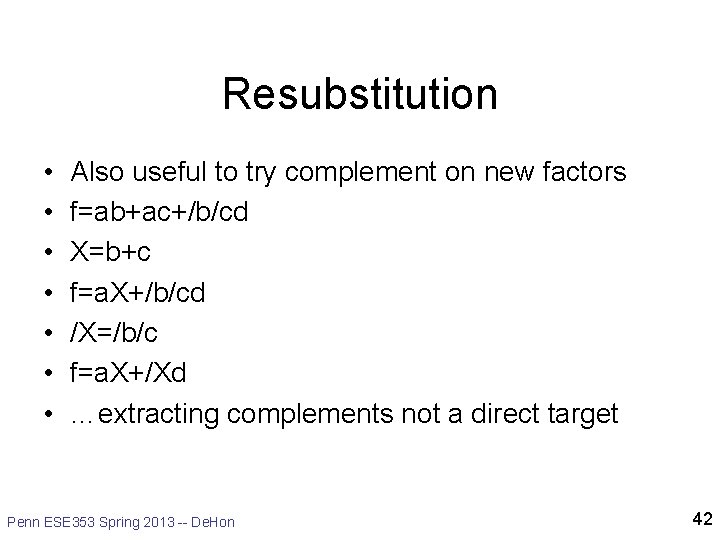 Resubstitution • • Also useful to try complement on new factors f=ab+ac+/b/cd X=b+c f=a.