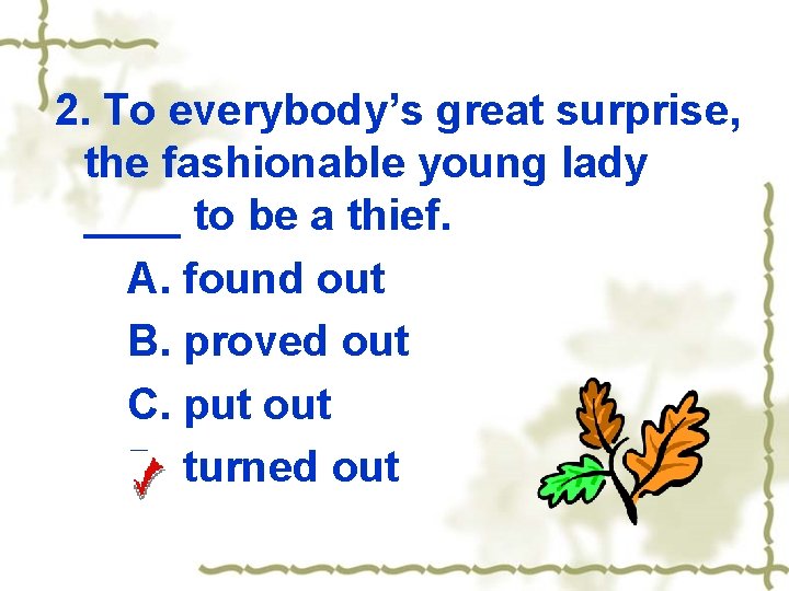 2. To everybody’s great surprise, the fashionable young lady ____ to be a thief.