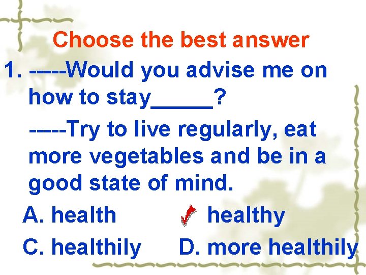 Choose the best answer 1. -----Would you advise me on how to stay_____? -----Try