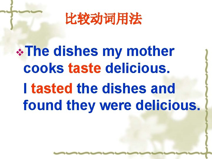 比较动词用法 v. The dishes my mother cooks taste delicious. I tasted the dishes and