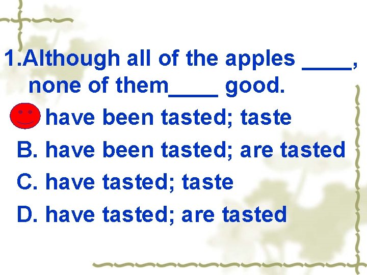 1. Although all of the apples ____, none of them____ good. A. have been