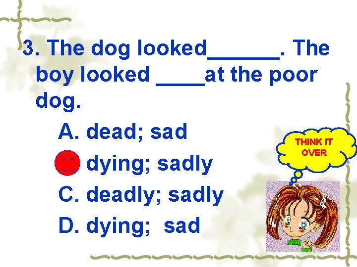 3. The dog looked______. The boy looked ____at the poor dog. A. dead; sad