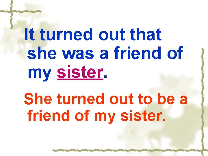  It turned out that she was a friend of my sister. She turned