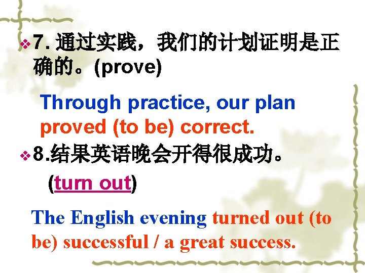 v 7. 通过实践，我们的计划证明是正 确的。(prove) Through practice, our plan proved (to be) correct. v 8.