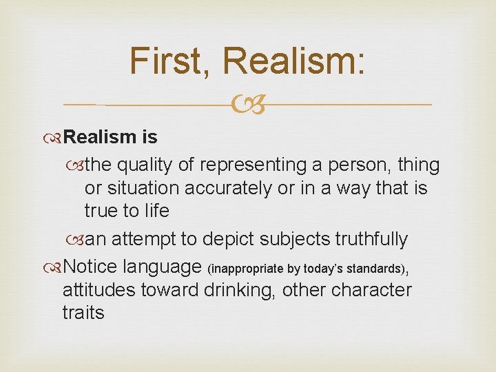 First, Realism: Realism is the quality of representing a person, thing or situation accurately