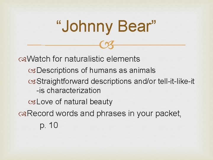 “Johnny Bear” Watch for naturalistic elements Descriptions of humans as animals Straightforward descriptions and/or