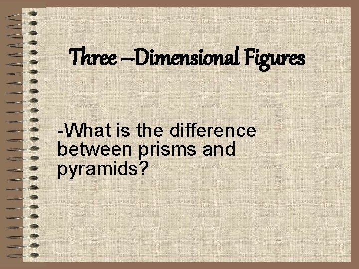 Three –Dimensional Figures -What is the difference between prisms and pyramids? 