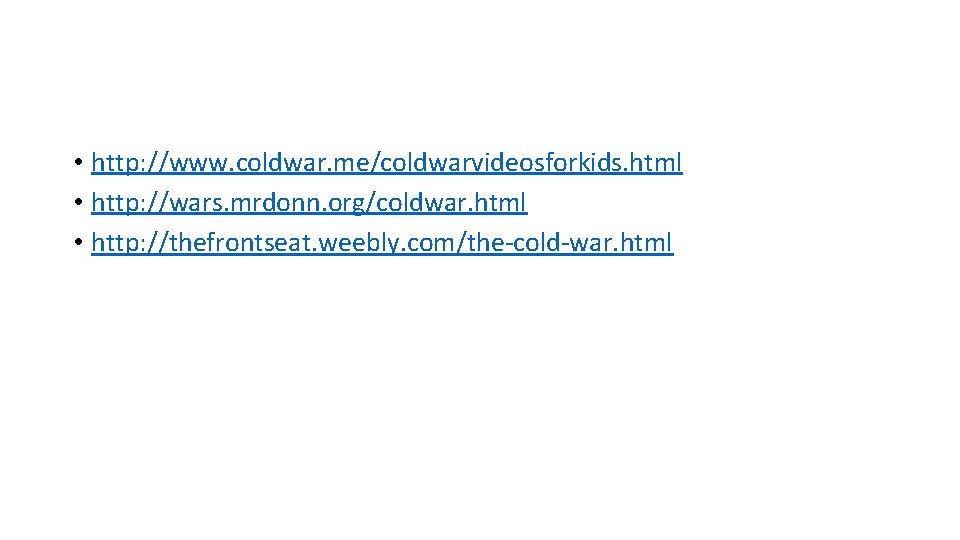  • http: //www. coldwar. me/coldwarvideosforkids. html • http: //wars. mrdonn. org/coldwar. html •