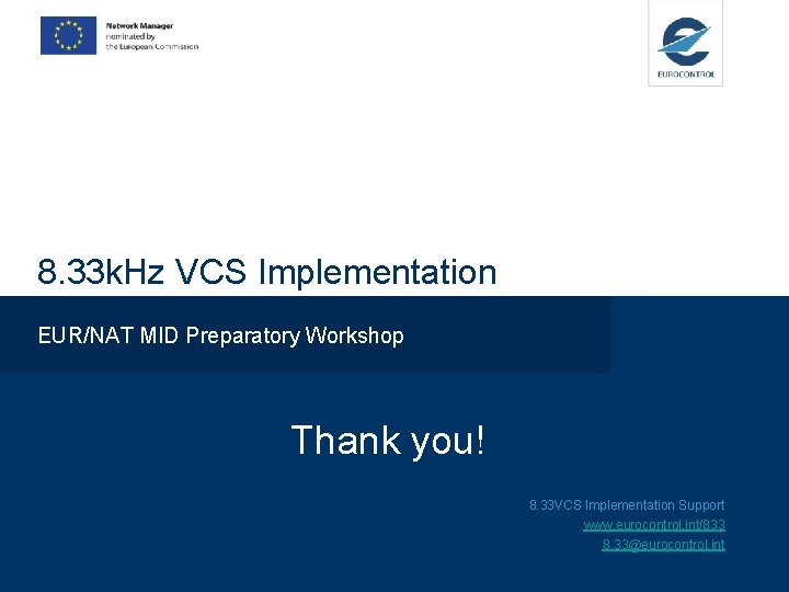 8. 33 k. Hz VCS Implementation EUR/NAT MID Preparatory Workshop Thank you! 8. 33