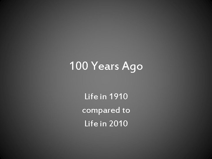 100 Years Ago Life in 1910 compared to Life in 2010 