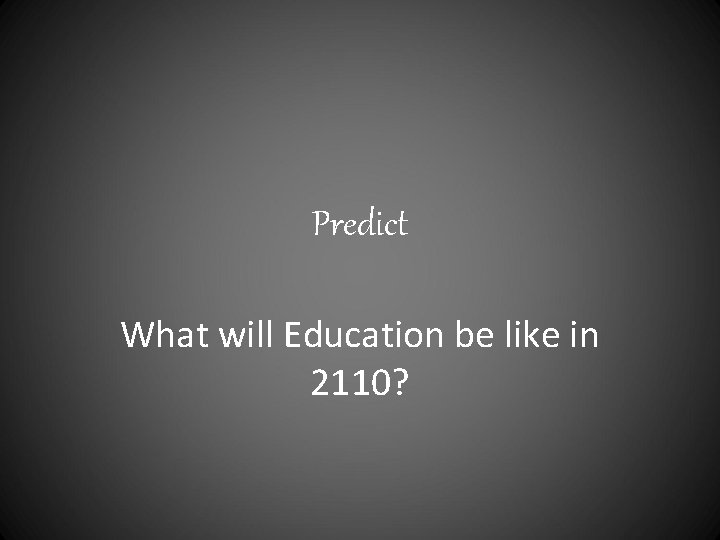 Predict What will Education be like in 2110? Predict What will Education be like in 2110?