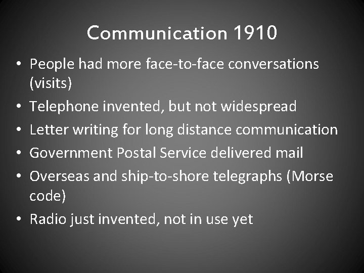 Communication 1910 • People had more face-to-face conversations (visits) • Telephone invented, but not