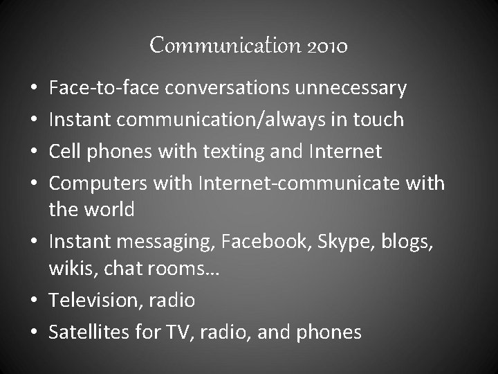 Communication 2010 Face-to-face conversations unnecessary Instant communication/always in touch Cell phones with texting and