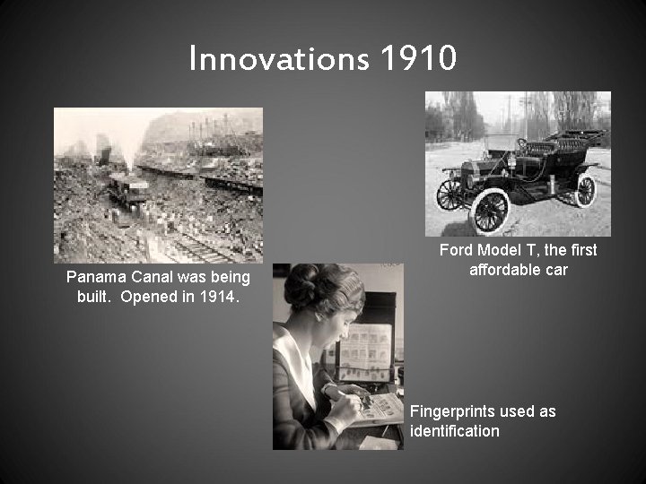 Innovations 1910 Panama Canal was being built. Opened in 1914. Ford Model T, the