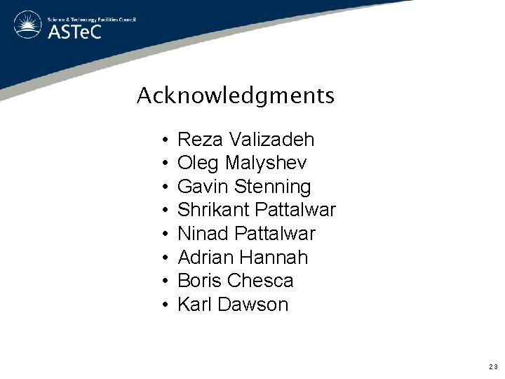 Acknowledgments • • Reza Valizadeh Oleg Malyshev Gavin Stenning Shrikant Pattalwar Ninad Pattalwar Adrian