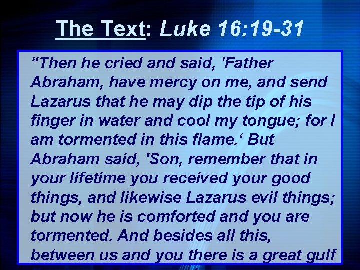 The Text: Luke 16: 19 -31 “Then he cried and said, 'Father Abraham, have