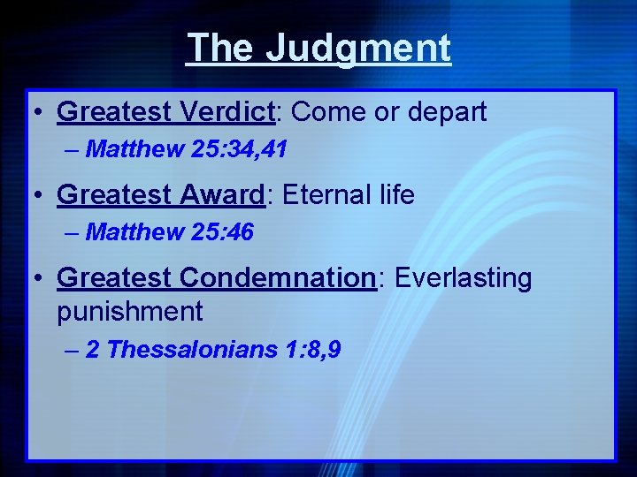 The Judgment • Greatest Verdict: Come or depart – Matthew 25: 34, 41 •