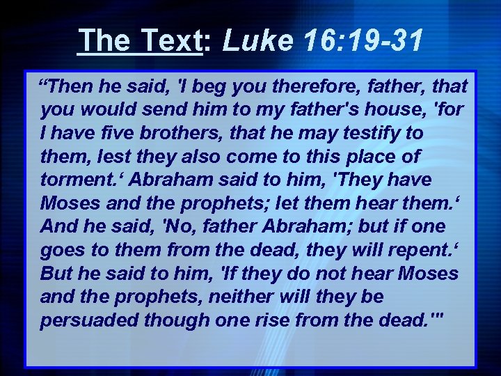 The Text: Luke 16: 19 -31 “Then he said, 'I beg you therefore, father,