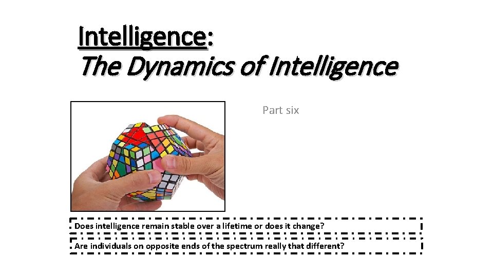 Intelligence: The Dynamics of Intelligence Part six Does intelligence remain stable over a lifetime Intelligence: The Dynamics of Intelligence Part six Does intelligence remain stable over a lifetime