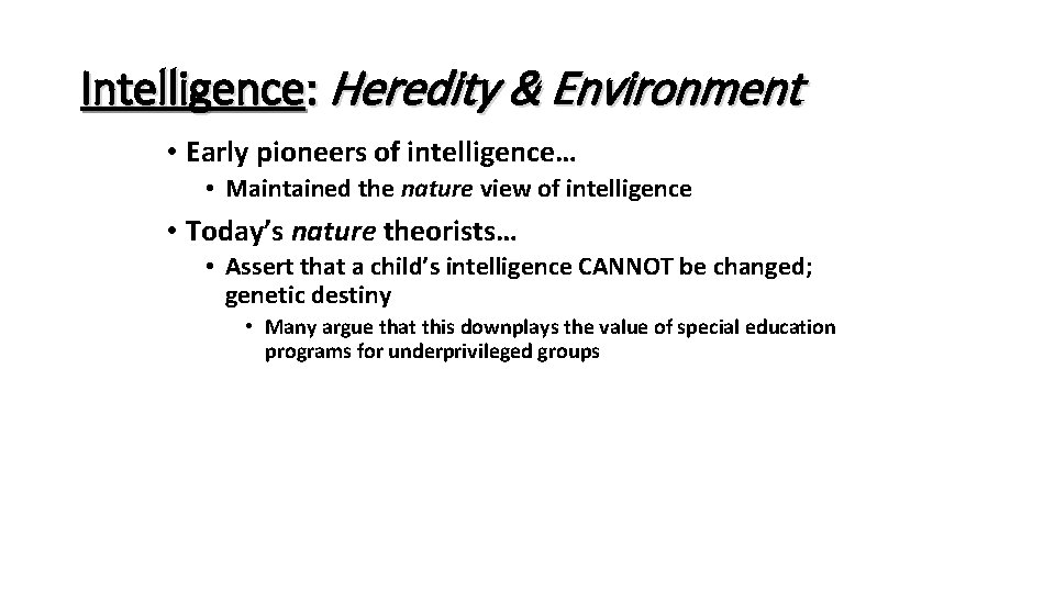 Intelligence: Heredity & Environment • Early pioneers of intelligence… • Maintained the nature view Intelligence: Heredity & Environment • Early pioneers of intelligence… • Maintained the nature view