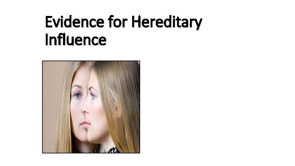 Evidence for Hereditary Influence Evidence for Hereditary Influence