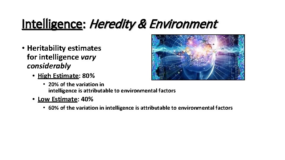 Intelligence: Heredity & Environment • Heritability estimates for intelligence vary considerably • High Estimate: Intelligence: Heredity & Environment • Heritability estimates for intelligence vary considerably • High Estimate: