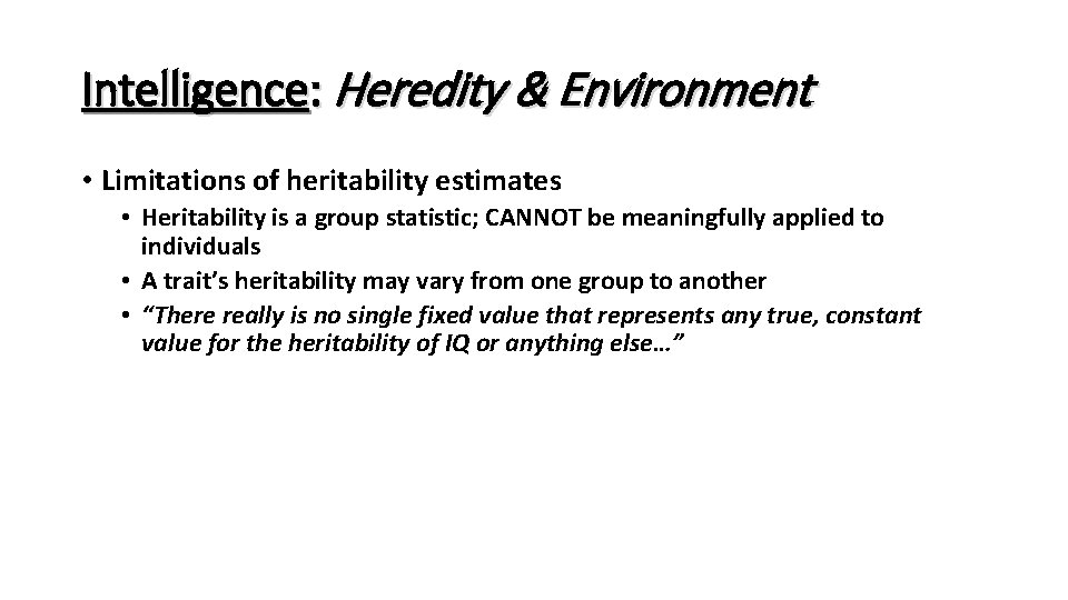 Intelligence: Heredity & Environment • Limitations of heritability estimates • Heritability is a group Intelligence: Heredity & Environment • Limitations of heritability estimates • Heritability is a group