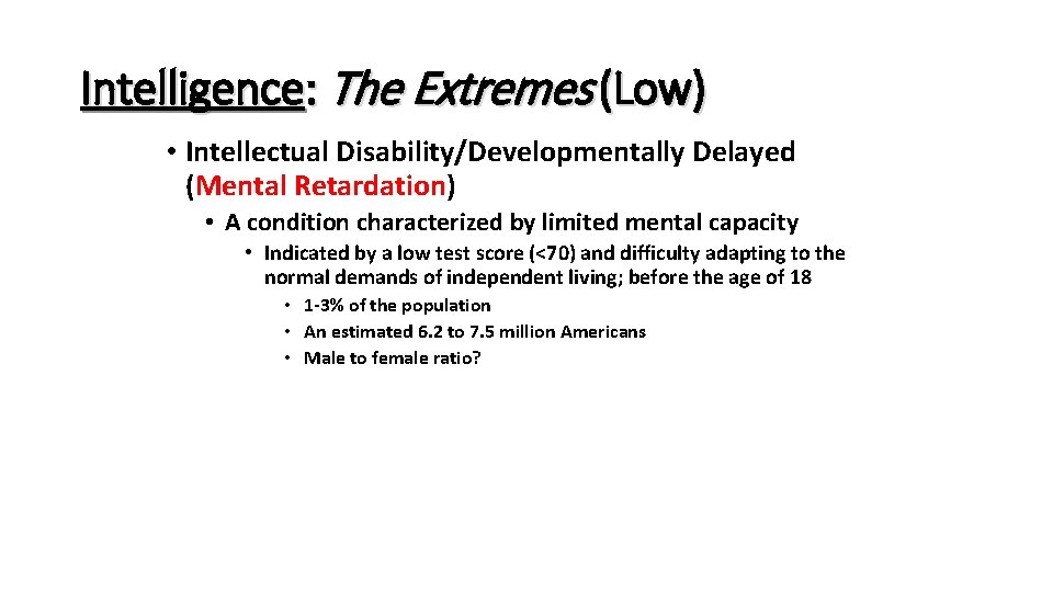 Intelligence: The Extremes (Low) • Intellectual Disability/Developmentally Delayed (Mental Retardation) • A condition characterized Intelligence: The Extremes (Low) • Intellectual Disability/Developmentally Delayed (Mental Retardation) • A condition characterized