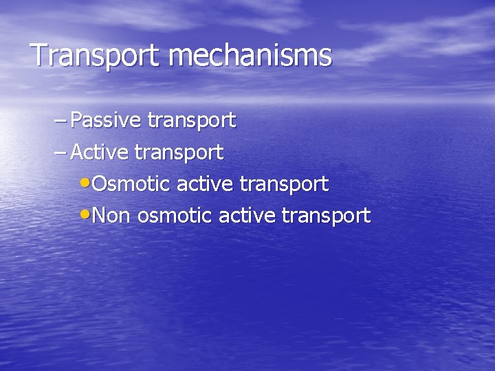 Transport mechanisms – Passive transport – Active transport • Osmotic active transport • Non