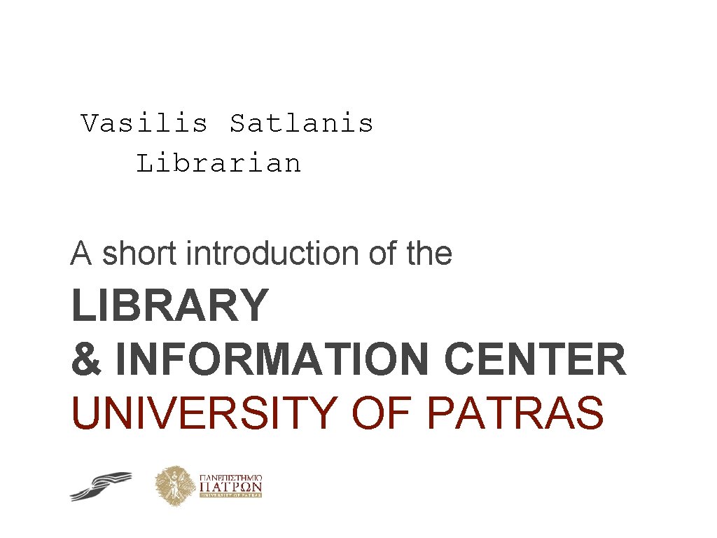 Vasilis Satlanis Librarian A short introduction of the LIBRARY & INFORMATION CENTER UNIVERSITY OF