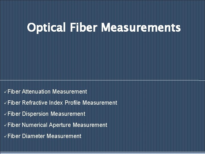 Optical Fiber Measurements üFiber Attenuation Measurement üFiber Refractive Index Profile Measurement üFiber Dispersion Measurement