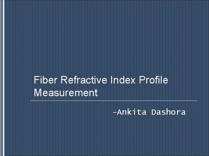 Fiber Refractive Index Profile Measurement -Ankita Dashora 