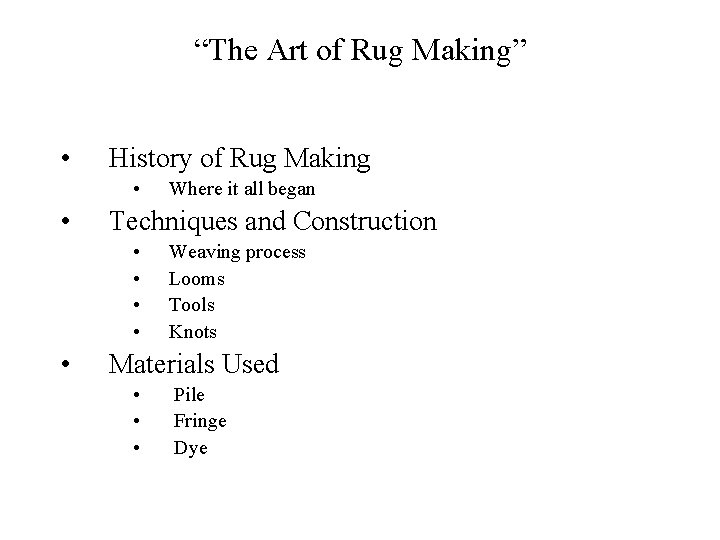 “The Art of Rug Making” • History of Rug Making • • Techniques and