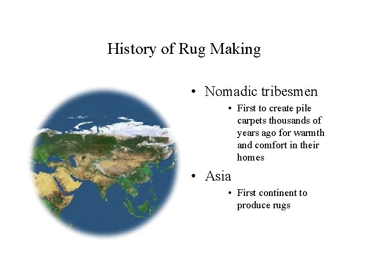 History of Rug Making • Nomadic tribesmen • First to create pile carpets thousands