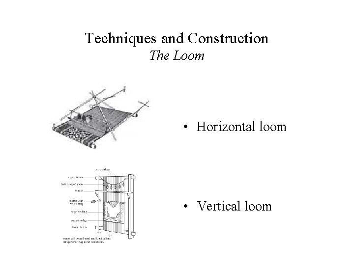 Techniques and Construction The Loom • Horizontal loom • Vertical loom 