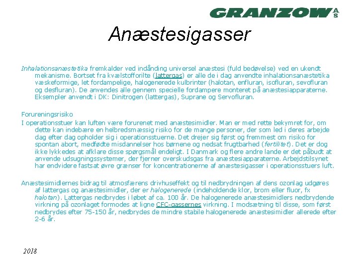 Anæstesigasser Inhalationsanæstetika fremkalder ved indånding universel anæstesi (fuld bedøvelse) ved en ukendt mekanisme. Bortset