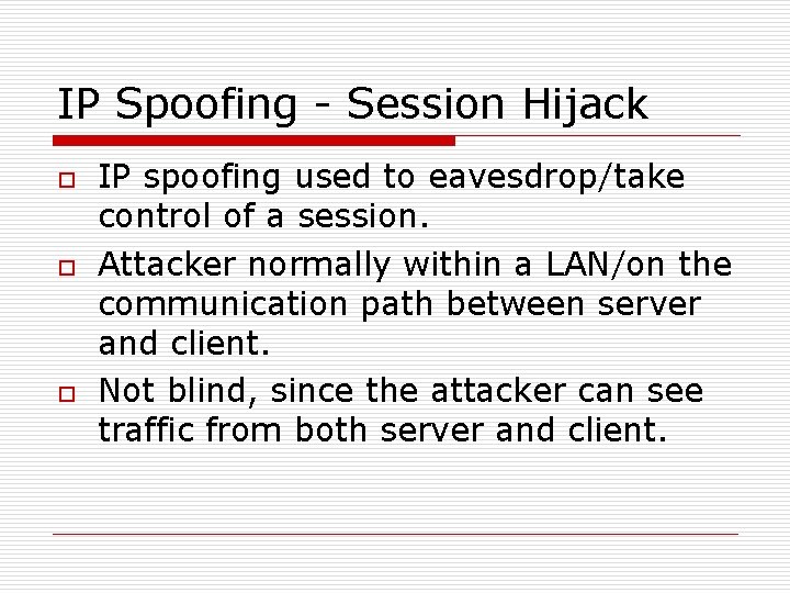 IP Spoofing - Session Hijack o o o IP spoofing used to eavesdrop/take control IP Spoofing - Session Hijack o o o IP spoofing used to eavesdrop/take control