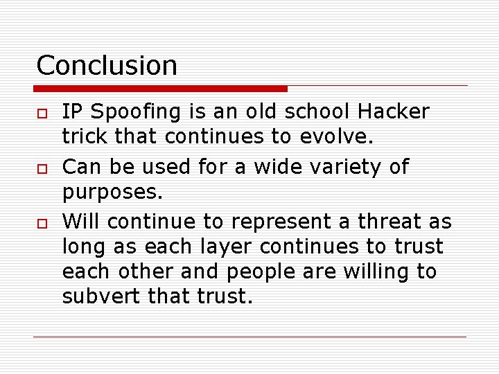 Conclusion o o o IP Spoofing is an old school Hacker trick that continues Conclusion o o o IP Spoofing is an old school Hacker trick that continues