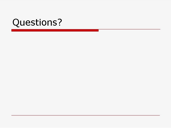 Questions? Questions?