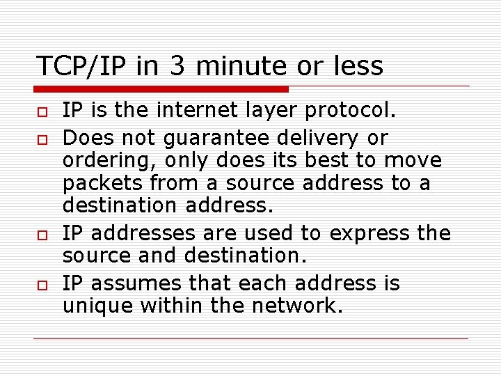 TCP/IP in 3 minute or less o o IP is the internet layer protocol. TCP/IP in 3 minute or less o o IP is the internet layer protocol.