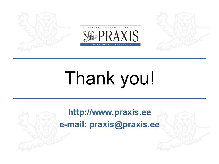 Thank you! http: //www. praxis. ee e-mail: praxis@praxis. ee Thank you! http: //www. praxis. ee e-mail: praxis@praxis. ee