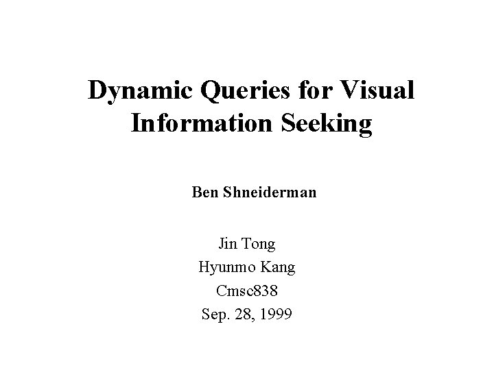 Dynamic Queries for Visual Information Seeking Ben Shneiderman Jin Tong Hyunmo Kang Cmsc 838