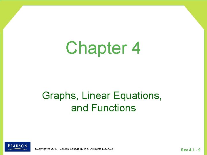 Chapter 4 Graphs, Linear Equations, and Functions Copyright © 2010 Pearson Education, Inc. All