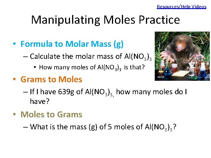 Resources/Help Videos Manipulating Moles Practice • Formula to Molar Mass (g) – Calculate the