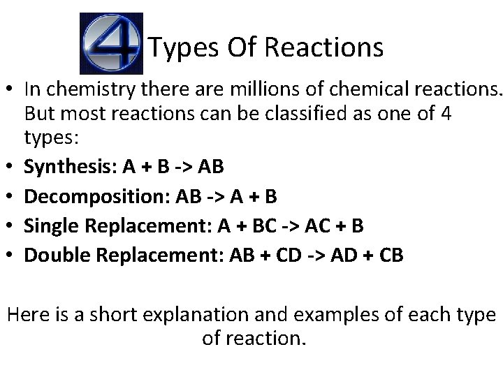 4 Types Of Reactions • In chemistry there are millions of chemical reactions. But