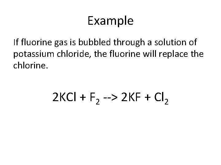 Example If fluorine gas is bubbled through a solution of potassium chloride, the fluorine